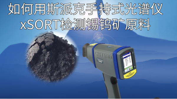 如何用斯派克手持式光譜儀xSORT檢測(cè)錫鎢礦原料？