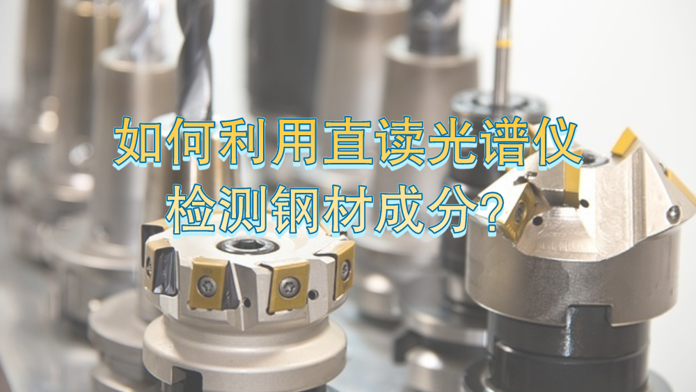 如何利用直讀光譜儀有效檢測鋼材成分？