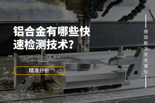 鋁合金有哪些快速檢測(cè)技術(shù)？