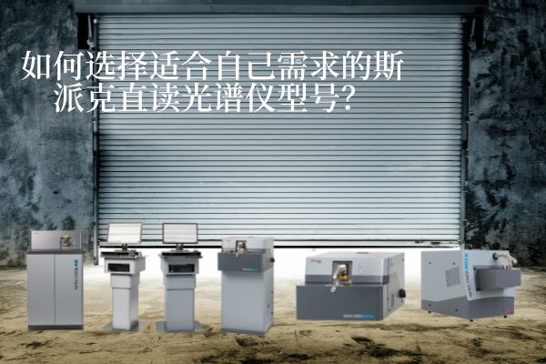 如何選擇適合自己需求的斯派克直讀光譜儀型號？