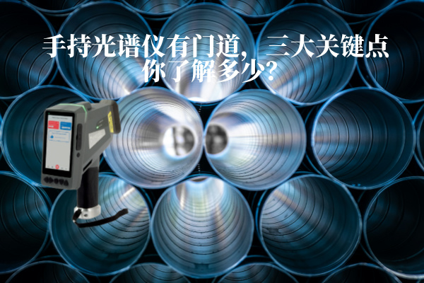 手持光譜儀有門道，三大關(guān)鍵點(diǎn)你了解多少？